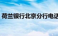 荷兰银行北京分行电话（荷兰银行北京分行）