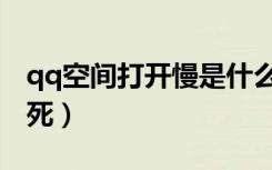 qq空间打开慢是什么原因（qq空间打开就卡死）