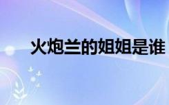 火炮兰的姐姐是谁（火炮兰的邀请函）
