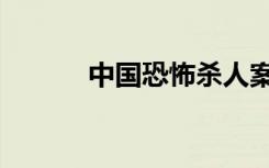 中国恐怖杀人案（中国恐怖网）