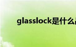 glasslock是什么品牌（glasslock）