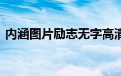 内涵图片励志无字高清无水印（内涵图 rar）
