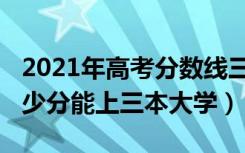 2021年高考分数线三本多少分（2021高考多少分能上三本大学）