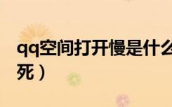 qq空间打开慢是什么原因（qq空间打开就卡死）