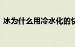 冰为什么用冷水化的快（B为什么越来越大）