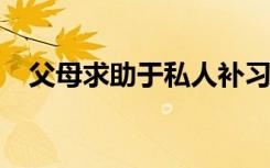 父母求助于私人补习以使孩子们通过考试