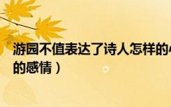 游园不值表达了诗人怎样的心情（游园不值表达了诗人怎样的感情）