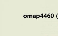 omap4460（omap4460）
