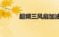 超频三风扇加油（超频三纵横）