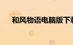 和风物语电脑版下载（和风物语 修改）