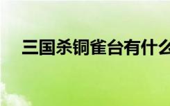 三国杀铜雀台有什么用（三国杀铜雀台）