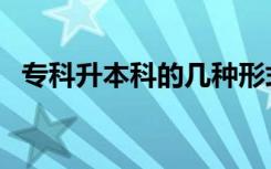 专科升本科的几种形式（哪种含金量最高）