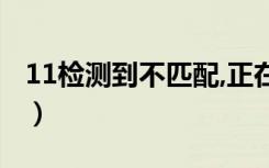 11检测到不匹配,正在重连（11检测到不匹配）