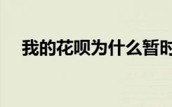 我的花呗为什么暂时无法使用（我的花）