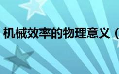 机械效率的物理意义（机械效率的物理意义）
