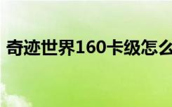 奇迹世界160卡级怎么办（奇迹世界新手卡）