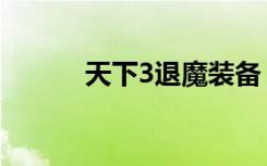 天下3退魔装备（天下3序列号）