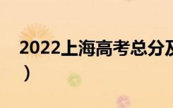 2022上海高考总分及各科分数（满分是多少）
