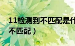11检测到不匹配是什么意思（11平台检测到不匹配）