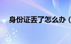 身份证丢了怎么办（补办需要多长时间）