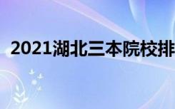 2021湖北三本院校排名（最新大学排行榜）