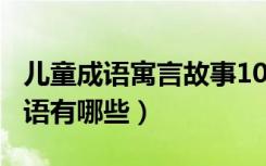 儿童成语寓言故事100篇（来自寓言故事的成语有哪些）