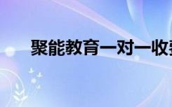 聚能教育一对一收费情况（口碑如何）