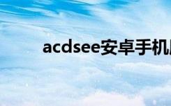 acdsee安卓手机版app（asdsee）