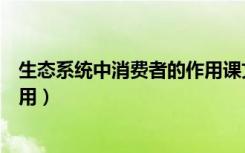 生态系统中消费者的作用课文原文（生态系统中消费者的作用）