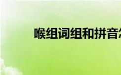 喉组词组和拼音怎么写（喉组词）