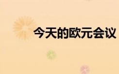 今天的欧元会议（欧元集团会议）