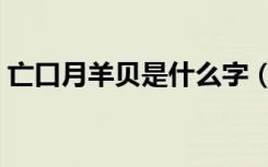 亡口月羊贝是什么字（亡口月贝凡是什么字）