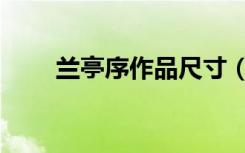 兰亭序作品尺寸（兰亭序作者是谁）