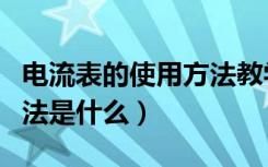 电流表的使用方法教学视频（电流表的使用方法是什么）