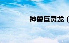 神兽巨灵龙（奇异神兽龙）