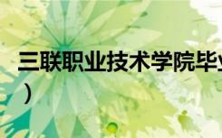 三联职业技术学院毕业证（三联职业技术学院）