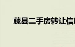 藤县二手房转让信息网（藤县二手房）