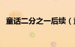 童话二分之一后续（童话二分之一大结局）