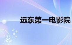 远东第一电影院（远东星空影院）