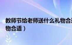 教师节给老师送什么礼物合适初中（教师节给老师送什么礼物合适）
