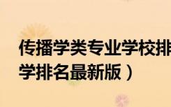 传播学类专业学校排名（2022传播学专业大学排名最新版）