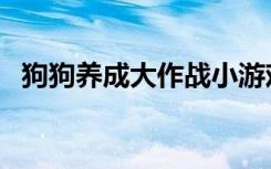 狗狗养成大作战小游戏（狗狗养成大作战）