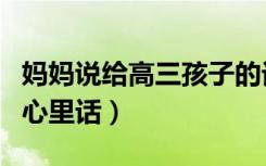 妈妈说给高三孩子的话（高三妈妈对孩子说的心里话）
