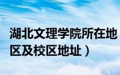 湖北文理学院所在地（湖北文理学院有几个校区及校区地址）