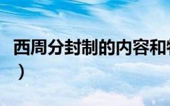 西周分封制的内容和特点（西周分封制的内容）