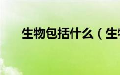 生物包括什么（生物包括什么三大类）