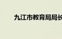 九江市教育局局长（九江市教育局）