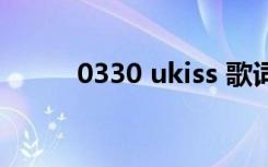 0330 ukiss 歌词（0330 ukiss）