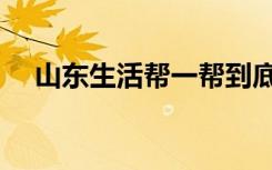 山东生活帮一帮到底（生活帮一帮到底）