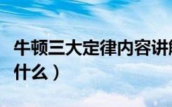 牛顿三大定律内容讲解（牛顿三大定律内容是什么）